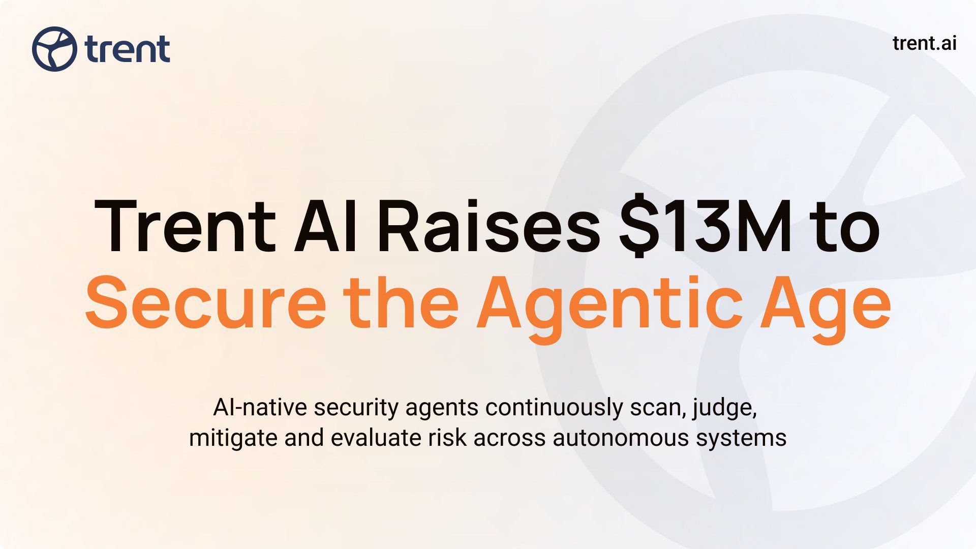 Announcement: Trent AI raises $13M to secure the agentic age with AI security agents that scan, judge and fix risk